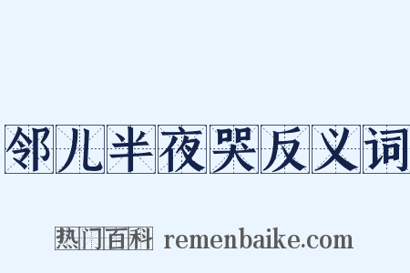 邻儿半夜哭反义词是什么意思的图片
